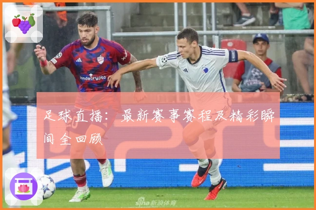 足球直播：最新赛事赛程及精彩瞬间全回顾
