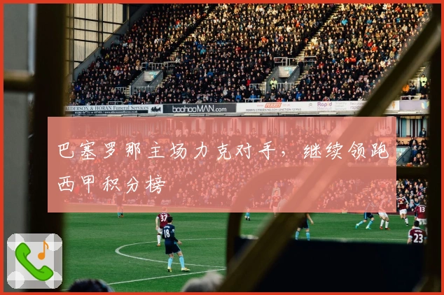 巴塞罗那主场力克对手，继续领跑西甲积分榜
