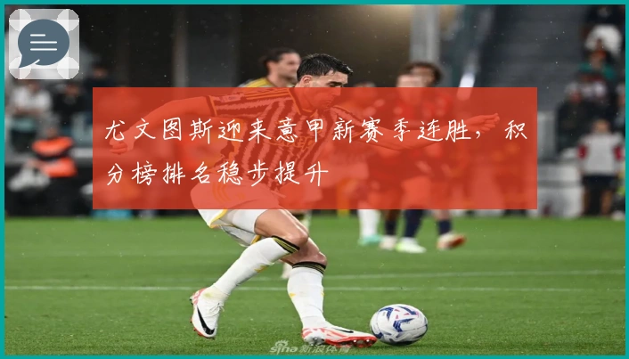 尤文图斯迎来意甲新赛季连胜，积分榜排名稳步提升