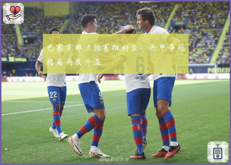 巴塞罗那力挫塞维利亚，西甲争冠格局再度升温