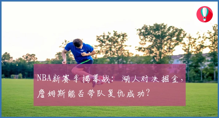 NBA新赛季揭幕战：湖人对决掘金，詹姆斯能否带队复仇成功？